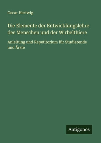 Die Elemente der Entwicklungslehre des Menschen und der Wirbelthiere