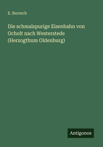Die schmalspurige Eisenbahn von Ocholt nach Westerstede (Herzogthum Oldenburg)
