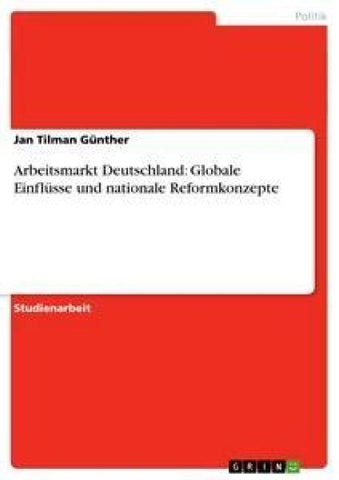 Arbeitsmarkt Deutschland: Globale Einflüsse und nationale Reformkonzepte