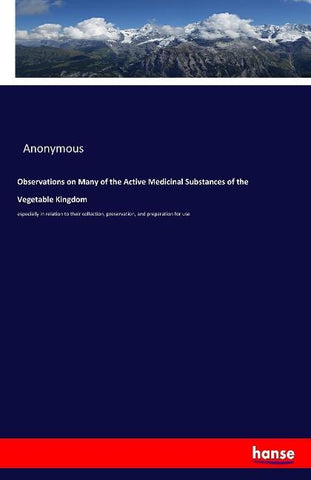 Observations on Many of the Active Medicinal Substances of the Vegetable Kingdom