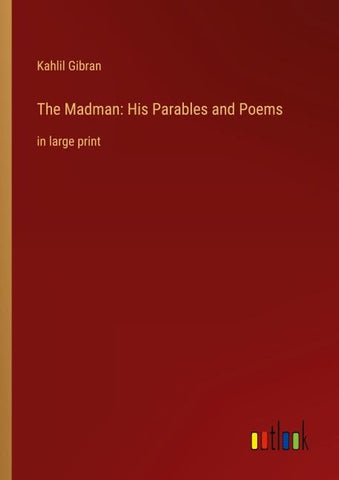 The Madman: His Parables and Poems