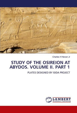 STUDY OF THE OSIREION AT ABYDOS. VOLUME II. PART 1