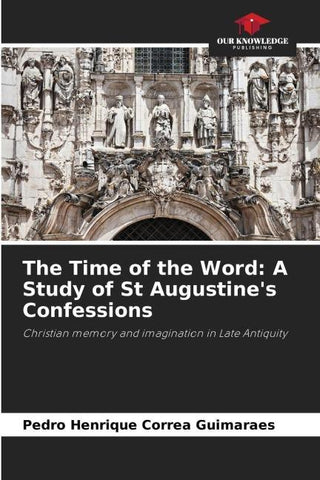 The Time of the Word: A Study of St Augustine's Confessions