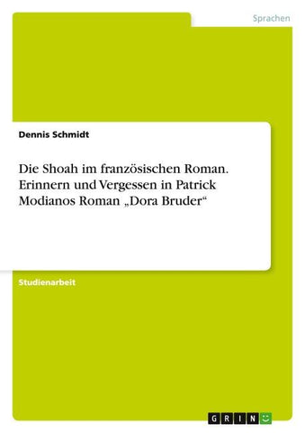 Die Shoah im französischen Roman. Erinnern und Vergessen in Patrick Modianos Roman "Dora Bruder"
