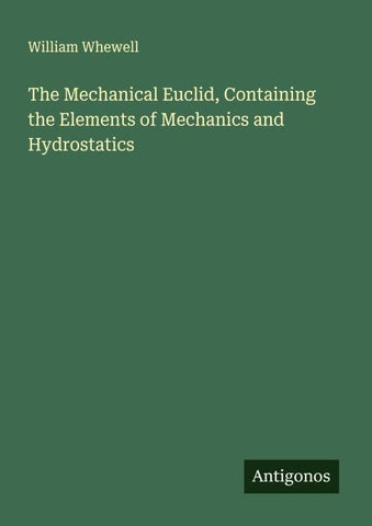 The Mechanical Euclid, Containing the Elements of Mechanics and Hydrostatics