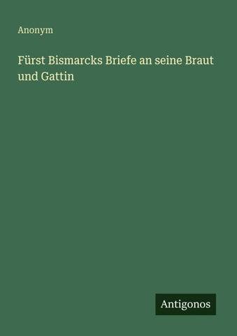 Fürst Bismarcks Briefe an seine Braut und Gattin
