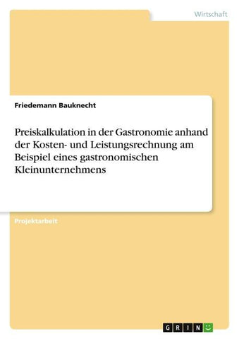 Preiskalkulation in der Gastronomie anhand der Kosten- und Leistungsrechnung am Beispiel eines gastronomischen Kleinunternehmens