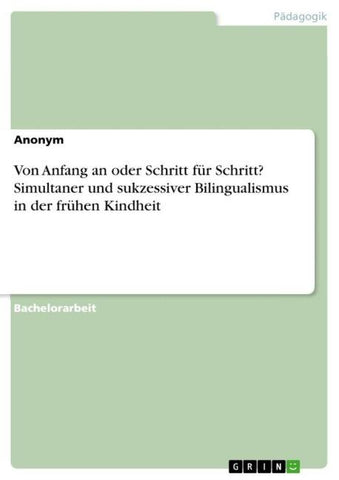 Von Anfang an oder Schritt für Schritt? Simultaner und sukzessiver Bilingualismus in der frühen Kindheit