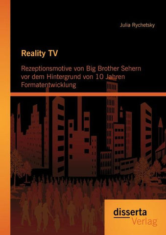 Reality TV: Rezeptionsmotive von Big Brother Sehern vor dem Hintergrund von 10 Jahren Formatentwicklung