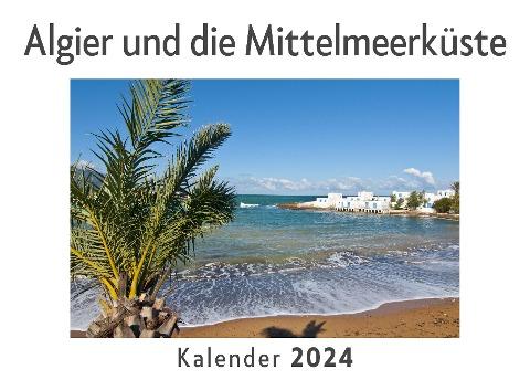 Algier und die Mittelmeerküste (Wandkalender 2024, Kalender DIN A4 quer, Monatskalender im Querformat mit Kalendarium, Das perfekte Geschenk)