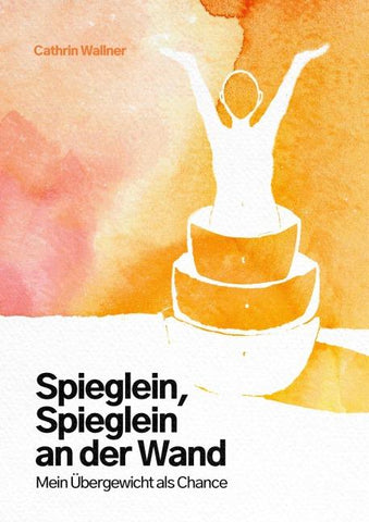 Spieglein, Spieglein an der Wand... Mein Übergewicht als Chance