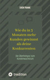Wie du in 3 Monaten mehr Kunden gewinnst als deine Konkurrenten
