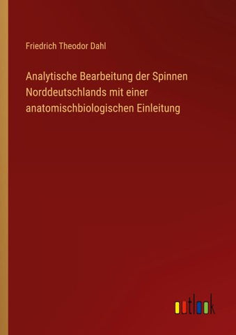 Analytische Bearbeitung der Spinnen Norddeutschlands mit einer anatomischbiologischen Einleitung