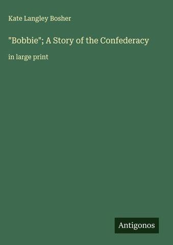 "Bobbie"; A Story of the Confederacy