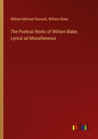 The Poetical Works of William Blake, Lyrical ad Miscellaneous