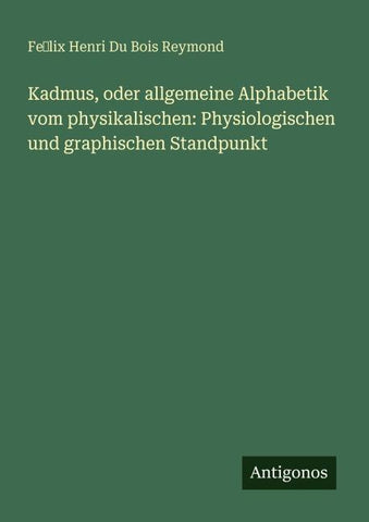 Kadmus, oder allgemeine Alphabetik vom physikalischen: Physiologischen und graphischen Standpunkt