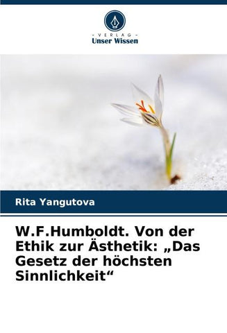 W.F.Humboldt. Von der Ethik zur Ästhetik: "Das Gesetz der höchsten Sinnlichkeit"