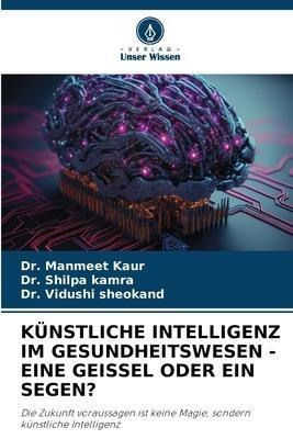 KÜNSTLICHE INTELLIGENZ IM GESUNDHEITSWESEN - EINE GEISSEL ODER EIN SEGEN?