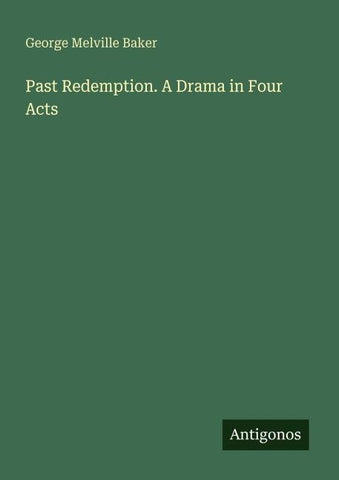 Past Redemption. A Drama in Four Acts