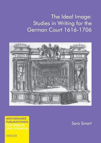 The Ideal Image: Studies in Writing for the German Court 1616-1706