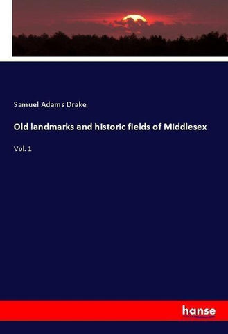 Old landmarks and historic fields of Middlesex