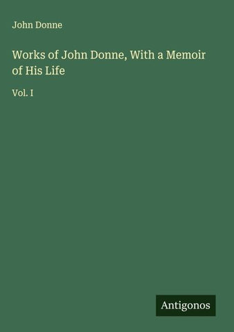 Works of John Donne, With a Memoir of His Life