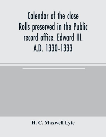 Calendar of the close rolls preserved in the Public record office. Edward III. A.D. 1330-1333