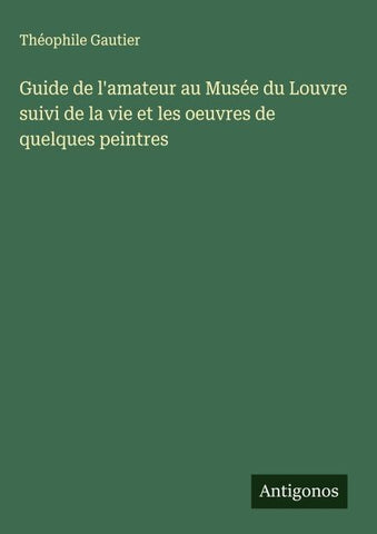 Guide de l'amateur au Musée du Louvre suivi de la vie et les oeuvres de quelques peintres
