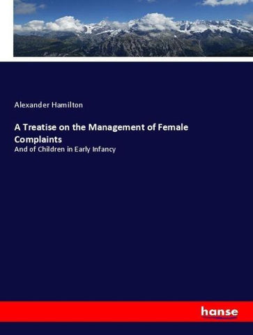 A Treatise on the Management of Female Complaints