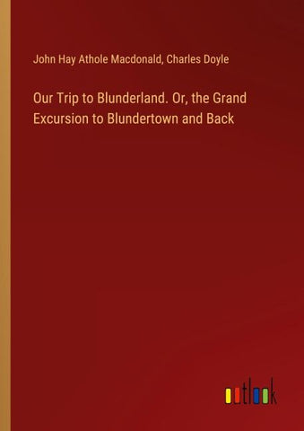 Our Trip to Blunderland. Or, the Grand Excursion to Blundertown and Back