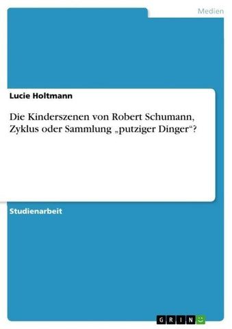 Die Kinderszenen von Robert Schumann, Zyklus oder Sammlung "putziger Dinger"?