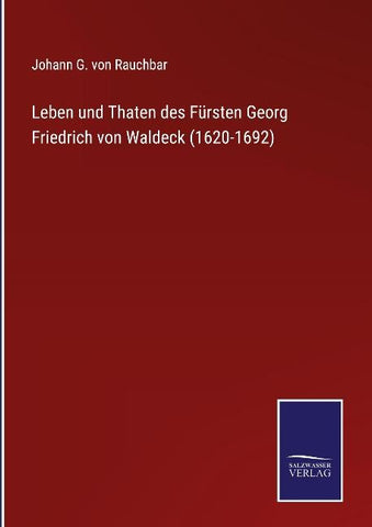 Leben und Thaten des Fürsten Georg Friedrich von Waldeck (1620-1692)