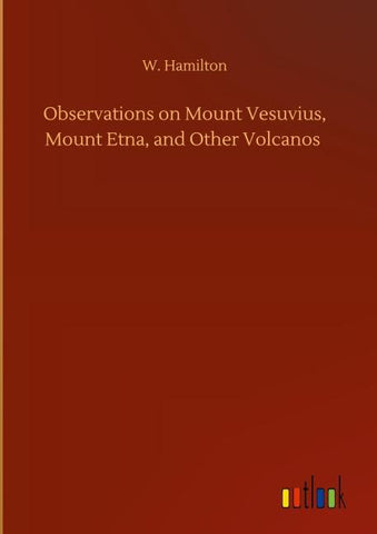 Observations on Mount Vesuvius, Mount Etna, and Other Volcanos
