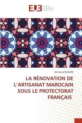 LA RÉNOVATION DE L'ARTISANAT MAROCAIN SOUS LE PROTECTORAT FRANÇAIS