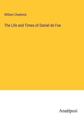 The Life and Times of Daniel de Foe