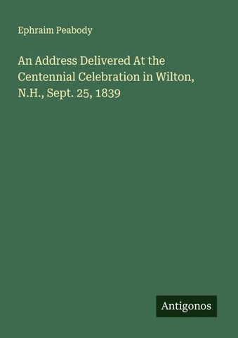 An Address Delivered At the Centennial Celebration in Wilton, N.H., Sept. 25, 1839