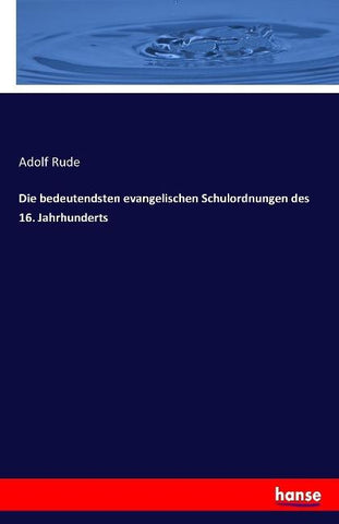 Die bedeutendsten evangelischen Schulordnungen des 16. Jahrhunderts