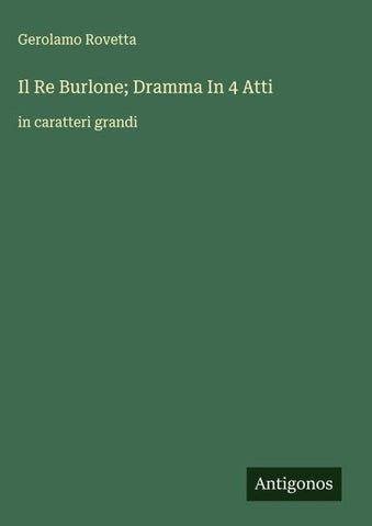 Il Re Burlone; Dramma In 4 Atti
