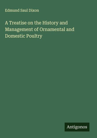 A Treatise on the History and Management of Ornamental and Domestic Poultry
