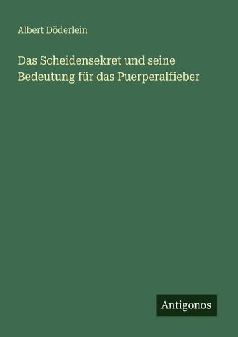 Das Scheidensekret und seine Bedeutung für das Puerperalfieber