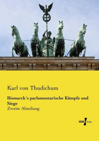 Bismarck´s parlamentarische Kämpfe und Siege