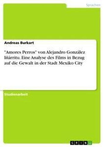 "Amores Perros" von Alejandro González Iñárritu. Eine Analyse des Films in Bezug auf die Gewalt in der Stadt Mexiko City