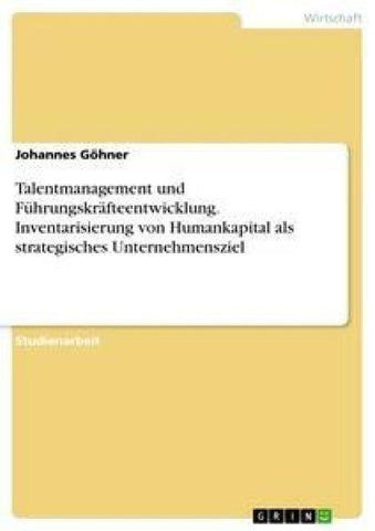 Talentmanagement und Führungskräfteentwicklung. Inventarisierung von Humankapital als strategisches Unternehmensziel