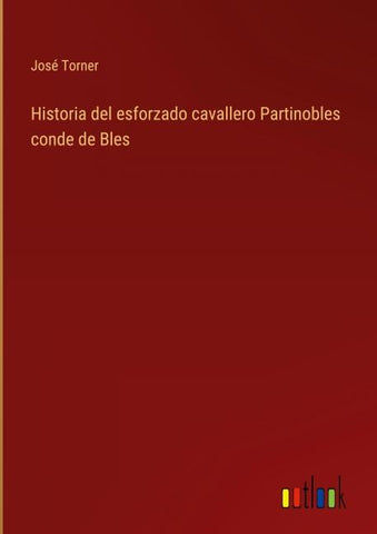 Historia del esforzado cavallero Partinobles conde de Bles