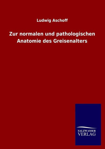 Zur normalen und pathologischen Anatomie des Greisenalters
