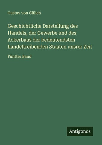 Geschichtliche Darstellung des Handels, der Gewerbe und des Ackerbaus der bedeutendsten handeltreibenden Staaten unsrer Zeit