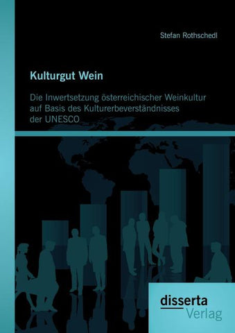 Kulturgut Wein: Die Inwertsetzung österreichischer Weinkultur auf Basis des Kulturerbeverständnisses der UNESCO