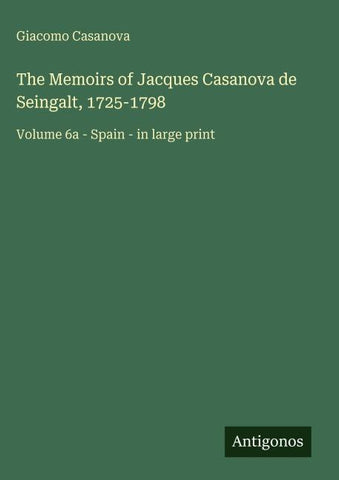 The Memoirs of Jacques Casanova de Seingalt, 1725-1798