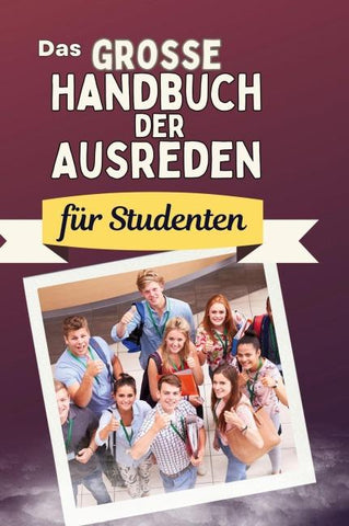 Das große Handbuch der Ausreden für Studenten