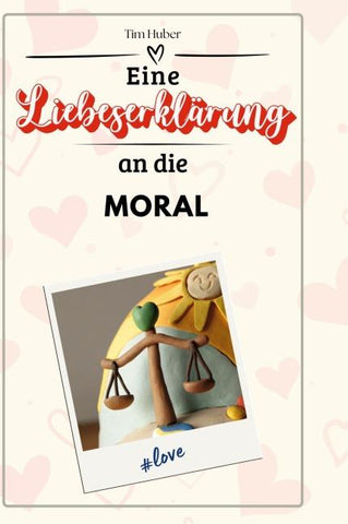 Eine Liebeserklärung an die Moral